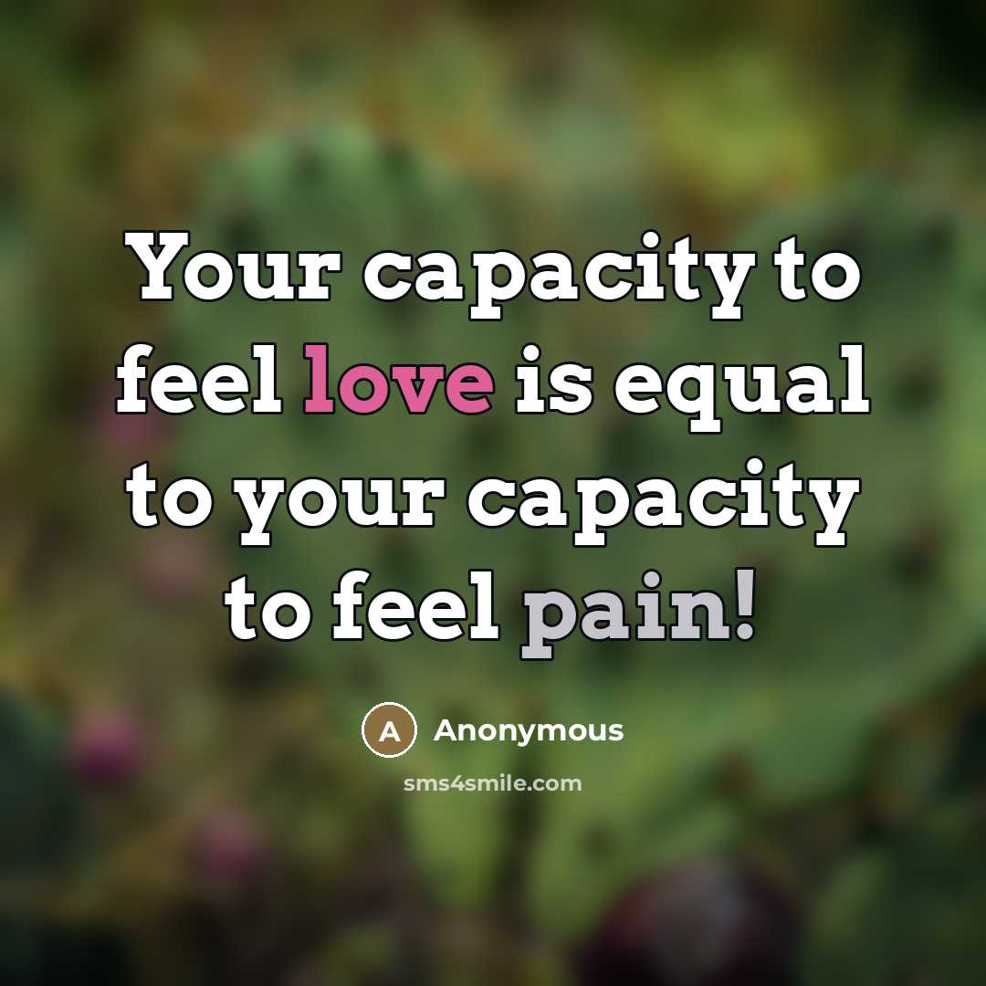 “Your capacity to feel love is equal to your capacity…” quote by Anonymous