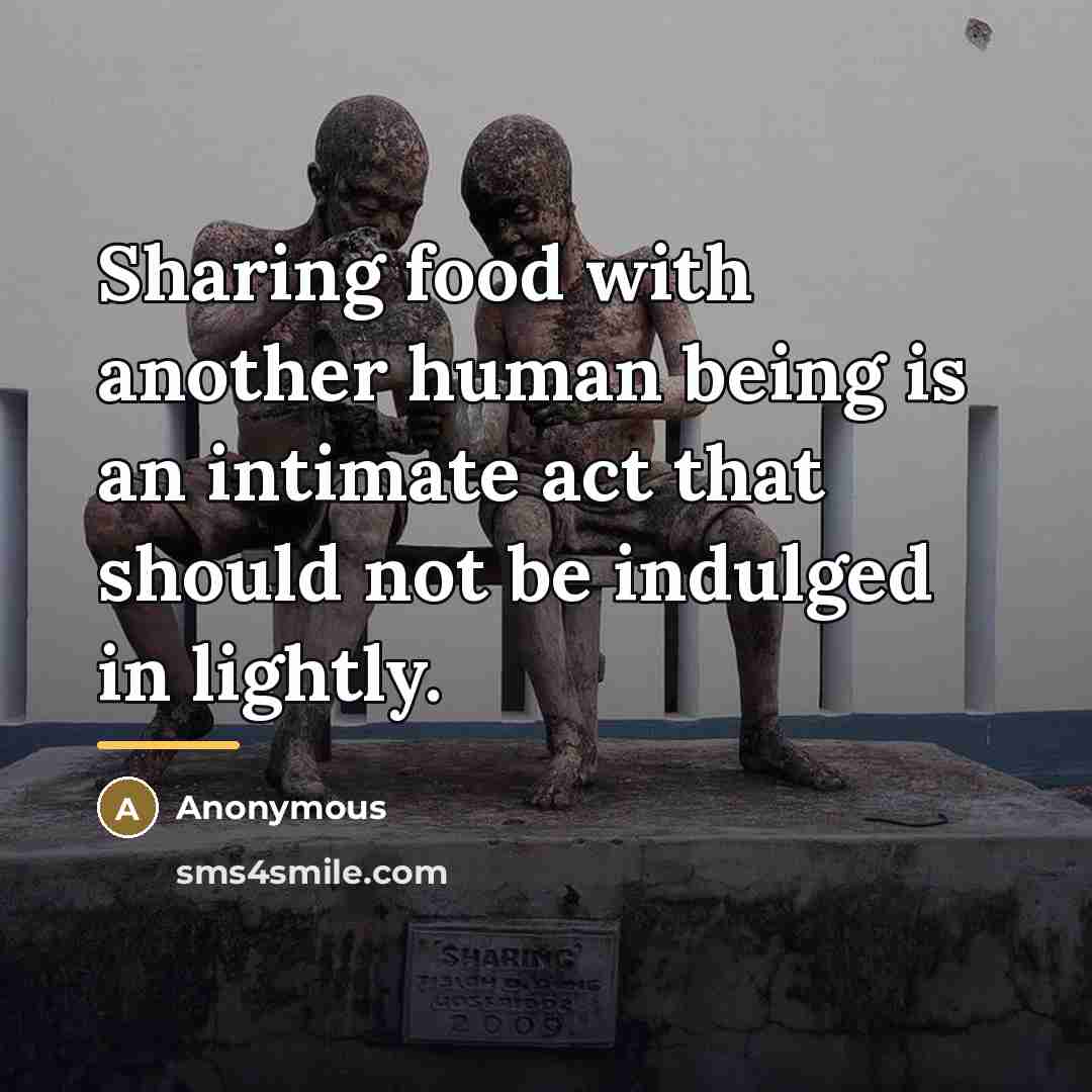 “Sharing food with another human being is an intimate act…” quote by Anonymous