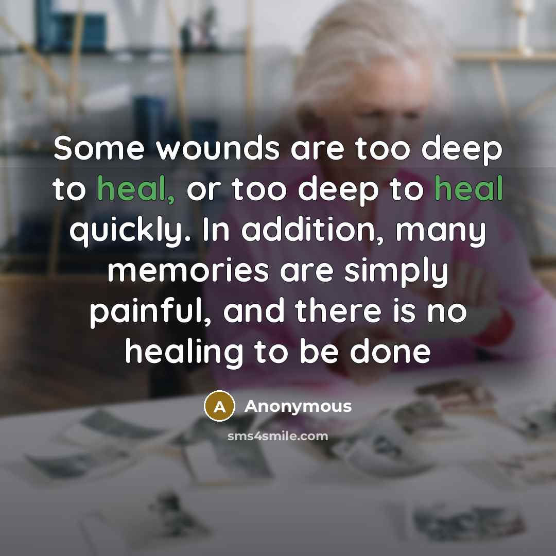 “Some wounds are too deep to heal, or too deep…” quote by Anonymous