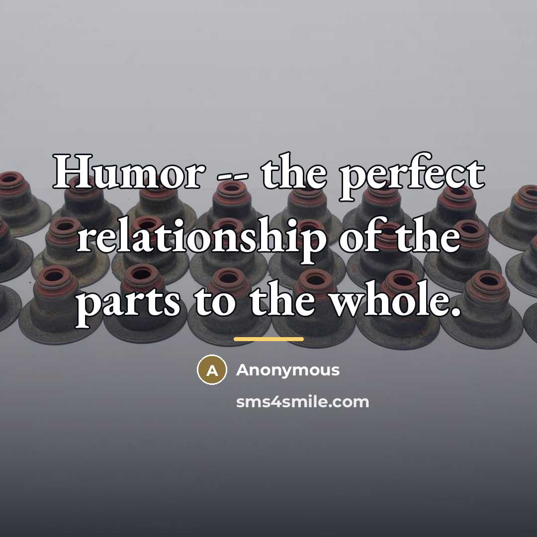 “Humor -- the perfect relationship of the parts to the…” quote by Anonymous