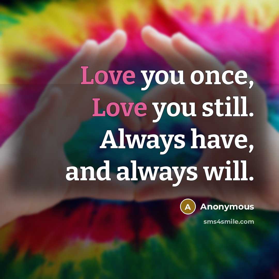 “Love you once, Love you still. Always have, and always…” quote by Anonymous