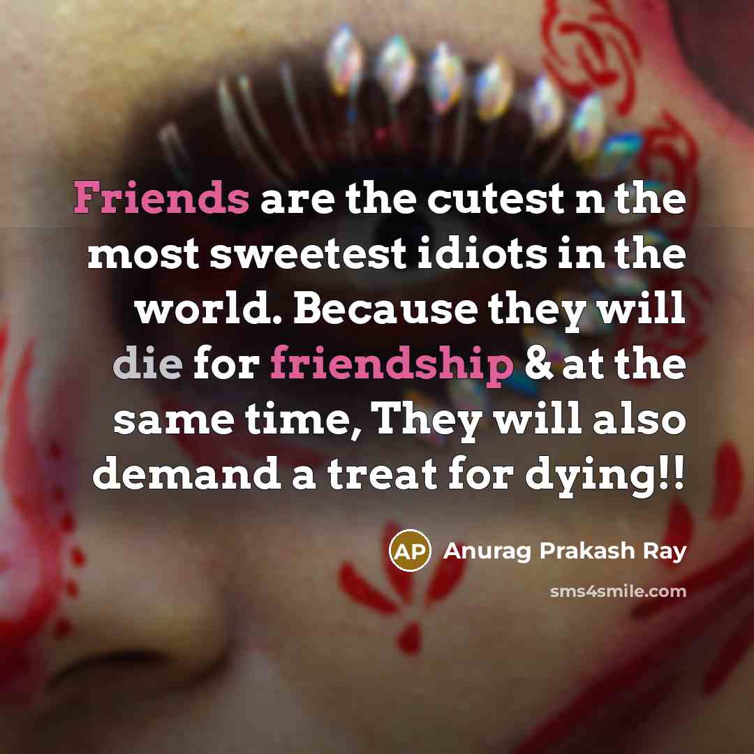 “Friends are the cutest n the most sweetest idiots in…” quote by Anurag Prakash Ray