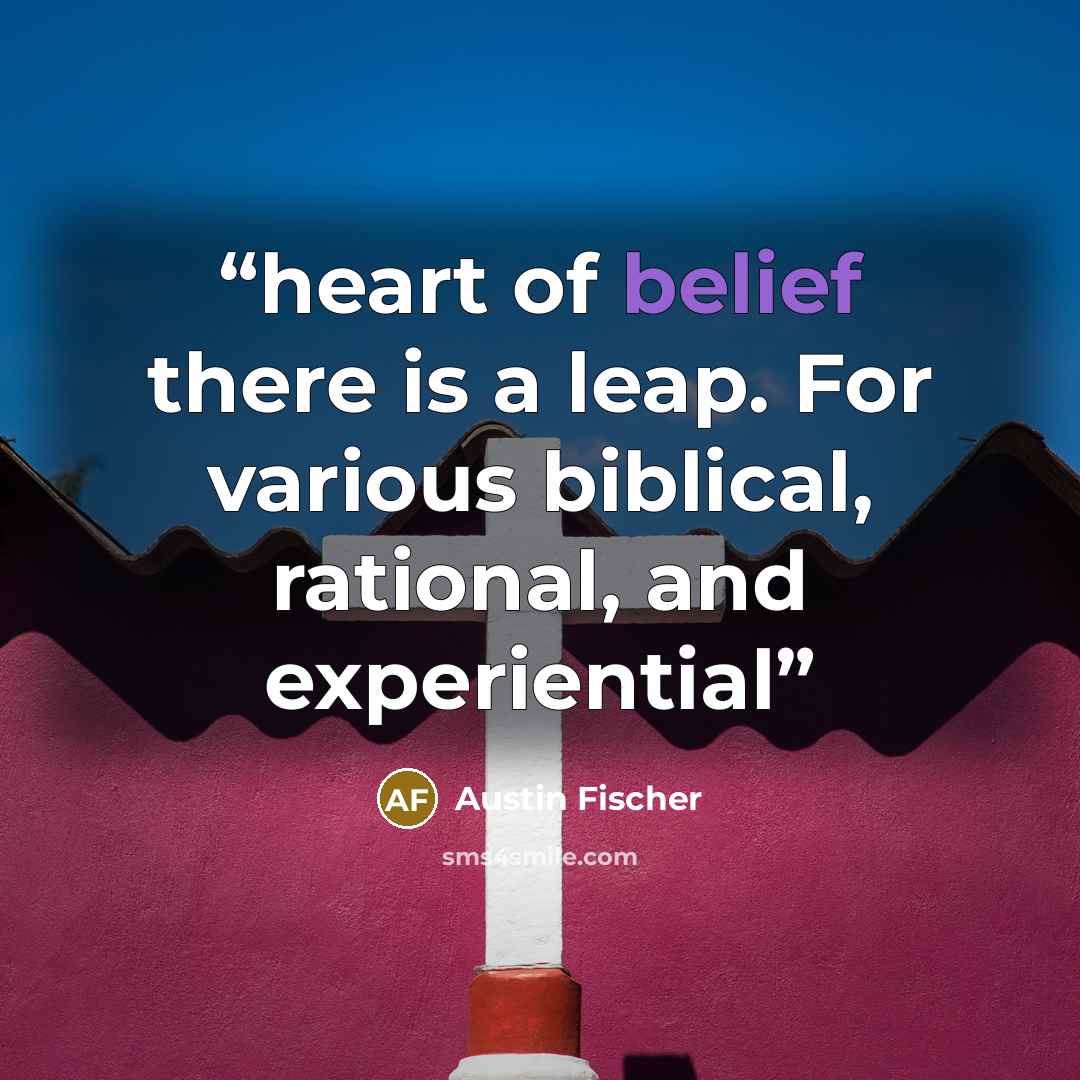 “heart of belief there is a leap. For various biblical, rational, and experiential” quote by Austin Fischer