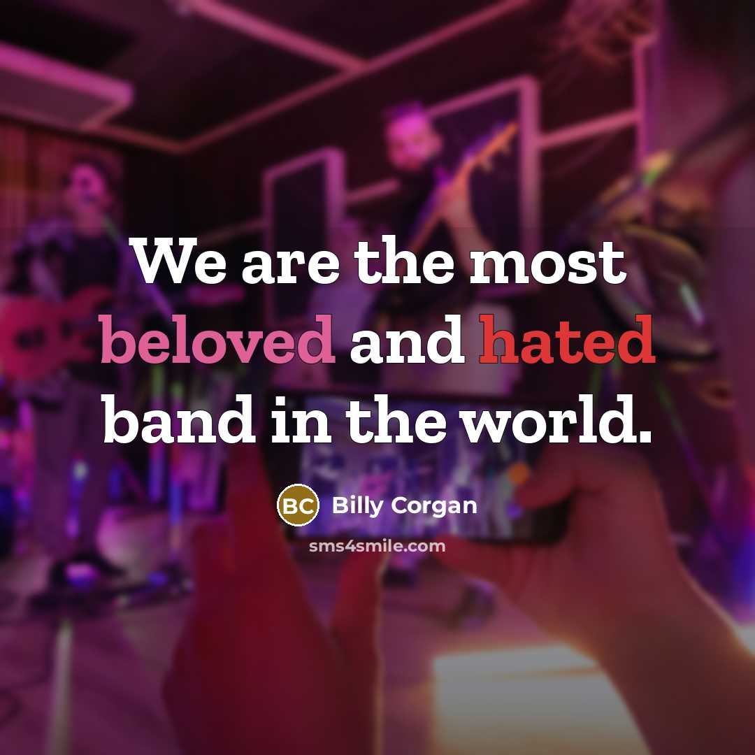 “We are the most beloved and hated band in the…” quote by Billy Corgan