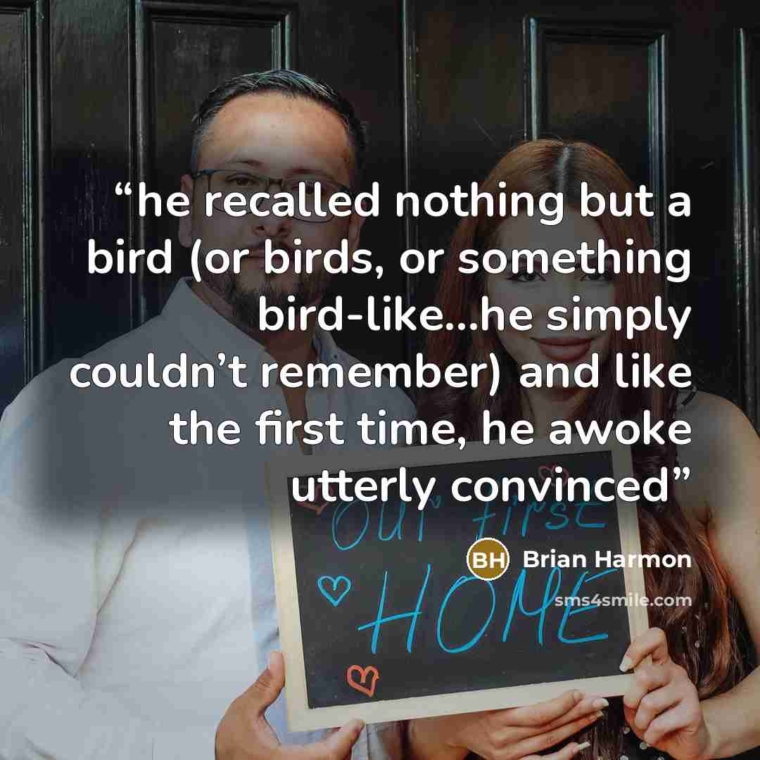 “he recalled nothing but a bird (or birds, or something bird-like…he simply couldn’t remember) and like the first time, he awoke utterly convinced” quote by Brian Harmon