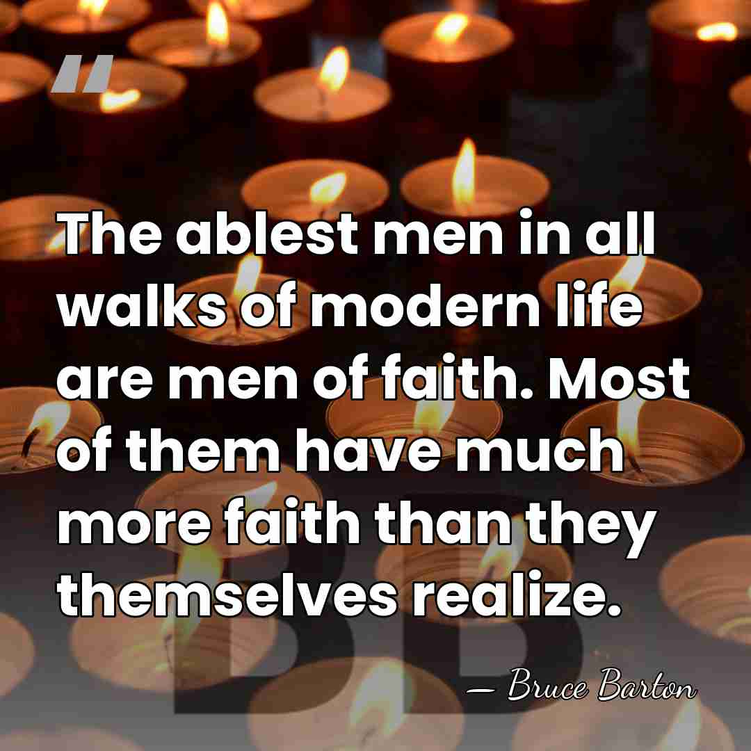 The ablest men in all walks of modern life are men of&hellip; - Bruce Barton