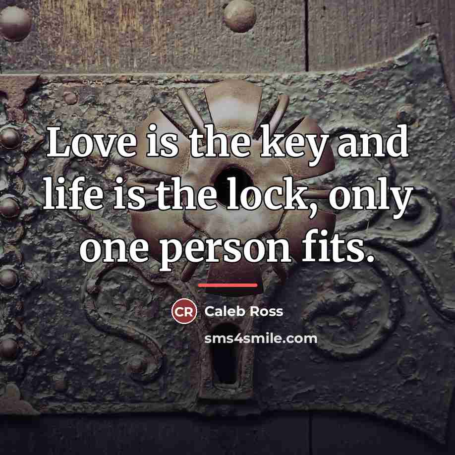 “Love is the key and life is the lock, only…” quote by Caleb Ross