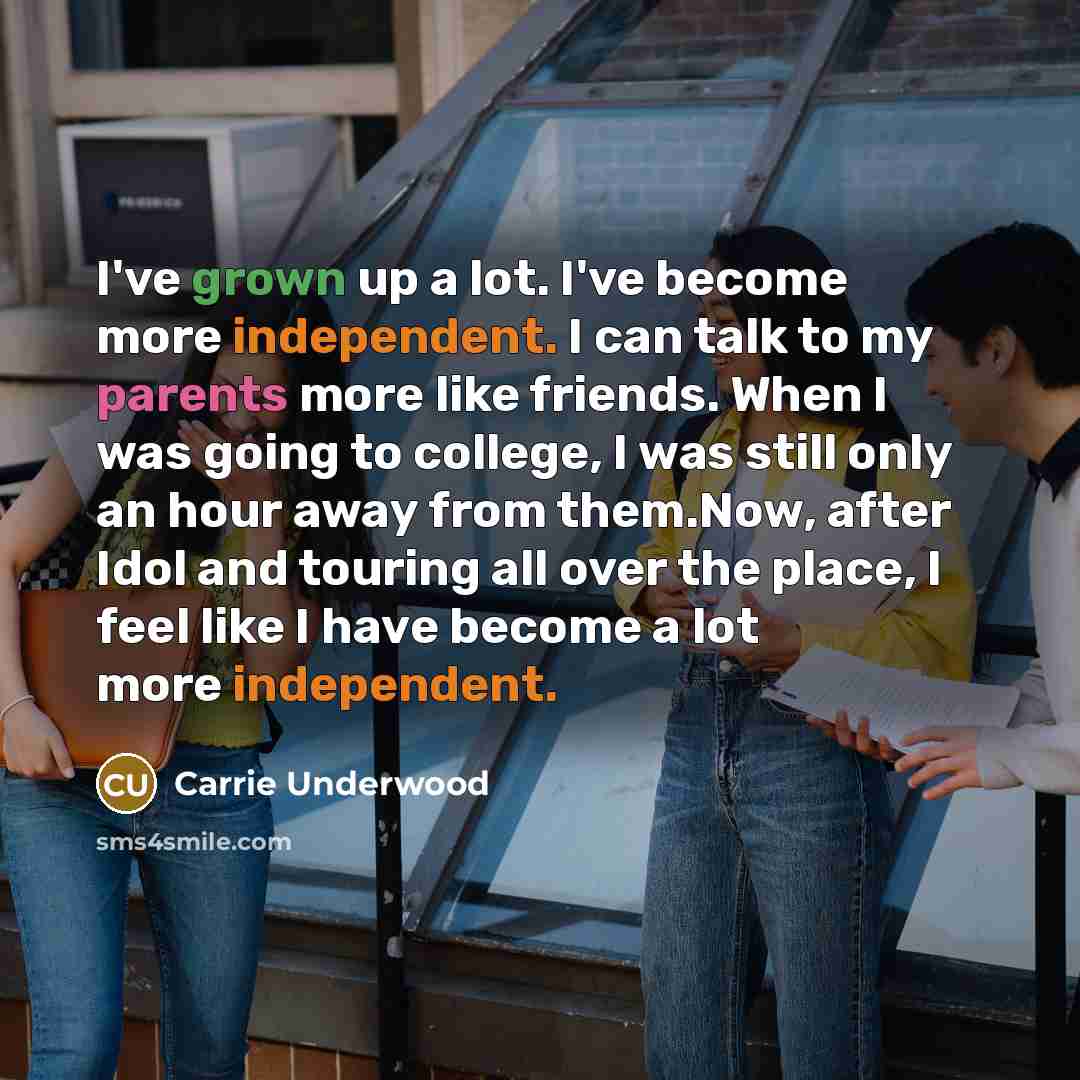 “I've grown up a lot. I've become more independent. I…” quote by Carrie Underwood