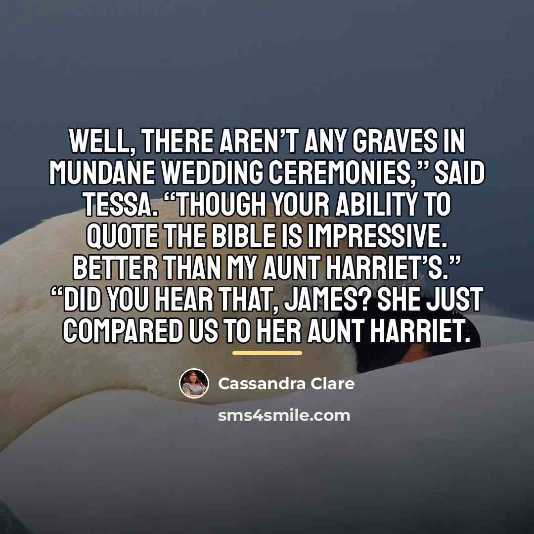 “Well, there aren’t any graves in mundane wedding ceremonies,” said…” quote by Cassandra Clare
