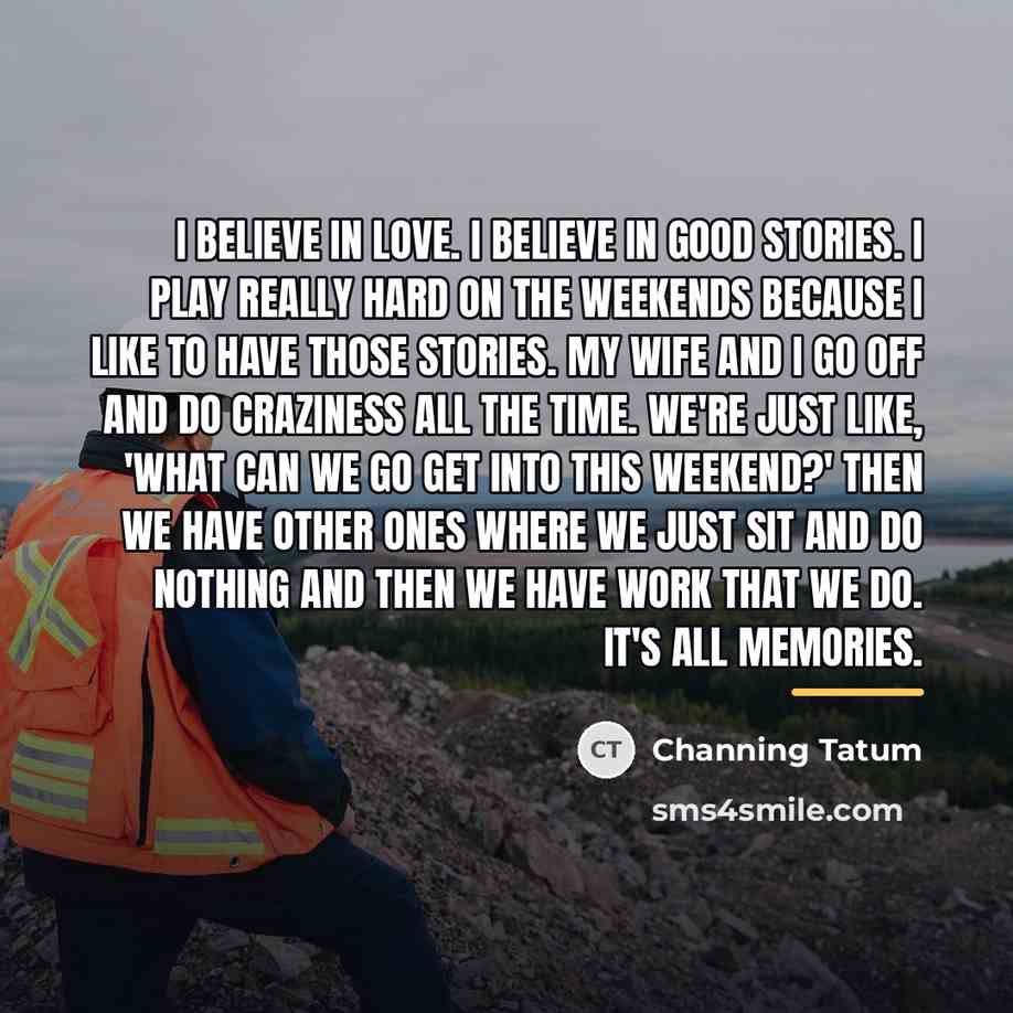 “I believe in love. I believe in good stories. I…” quote by Channing Tatum