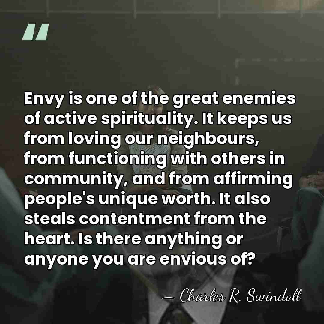 Envy is one of the great enemies of active spirituality. It keeps&hellip; - Charles R. Swindoll