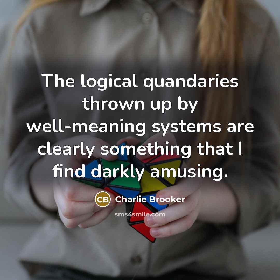 “The logical quandaries thrown up by well-meaning systems are clearly…” quote by Charlie Brooker