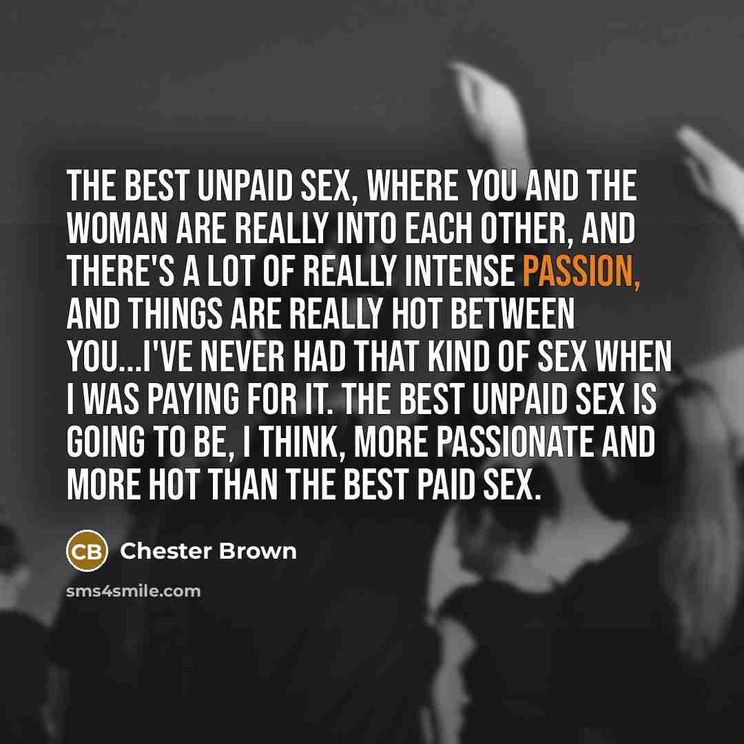 “The best unpaid sex, where you and the woman are…” quote by Chester Brown