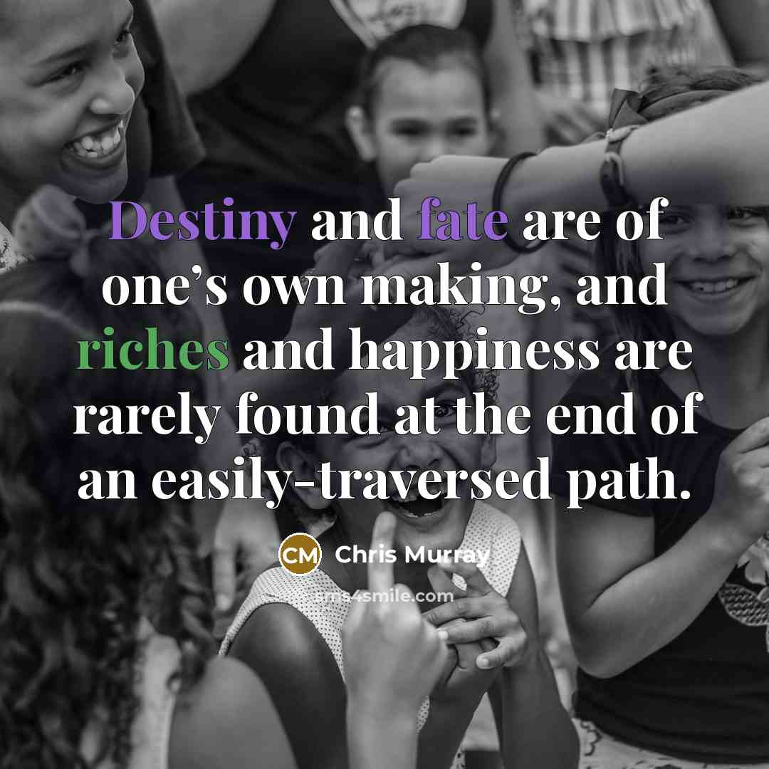 “Destiny and fate are of one’s own making, and riches…” quote by Chris Murray