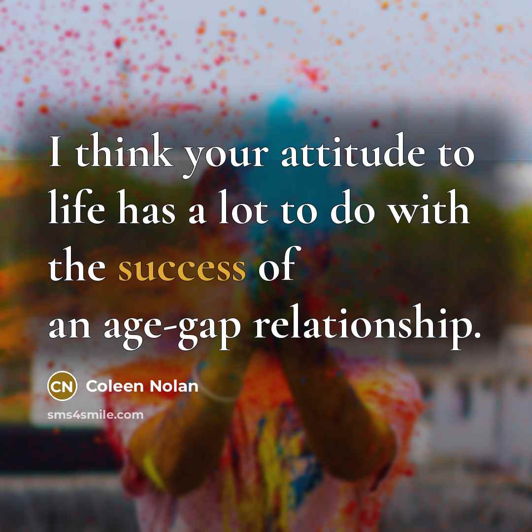 “I think your attitude to life has a lot to…” quote by Coleen Nolan