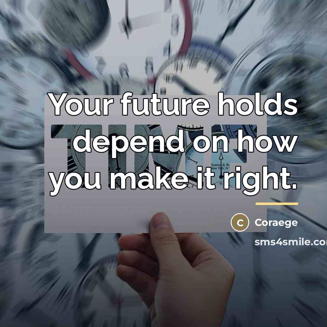 “Your future holds depend on how you make it right.…” quote by Coraege