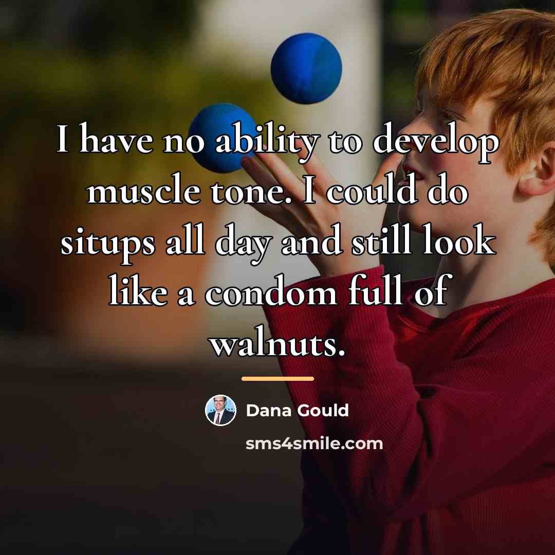 “I have no ability to develop muscle tone. I could…” quote by Dana Gould