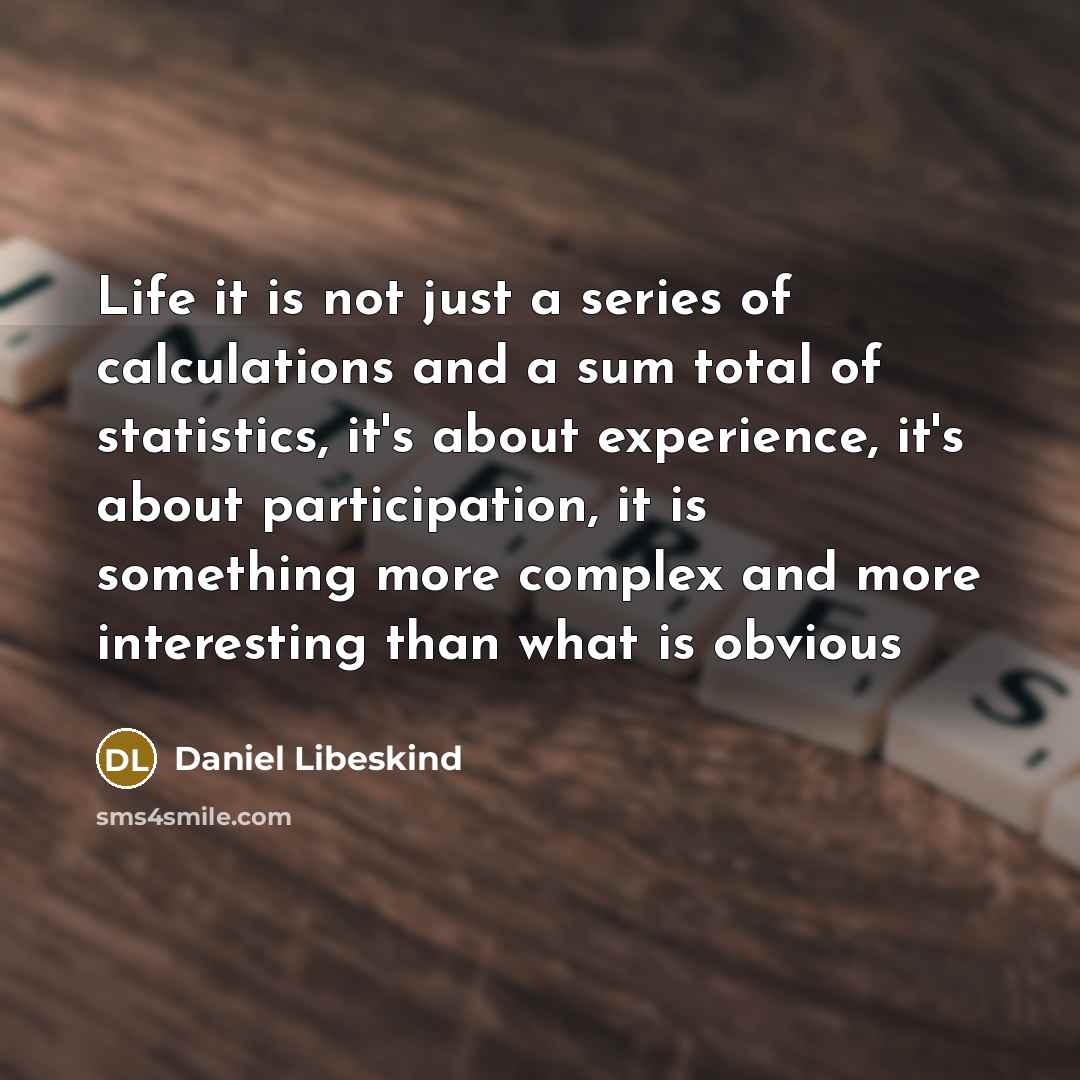 “Life it is not just a series of calculations and…” quote by Daniel Libeskind