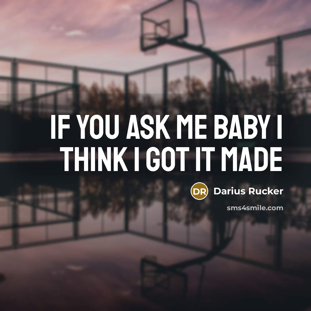 “If you ask me baby I think I got it…” quote by Darius Rucker