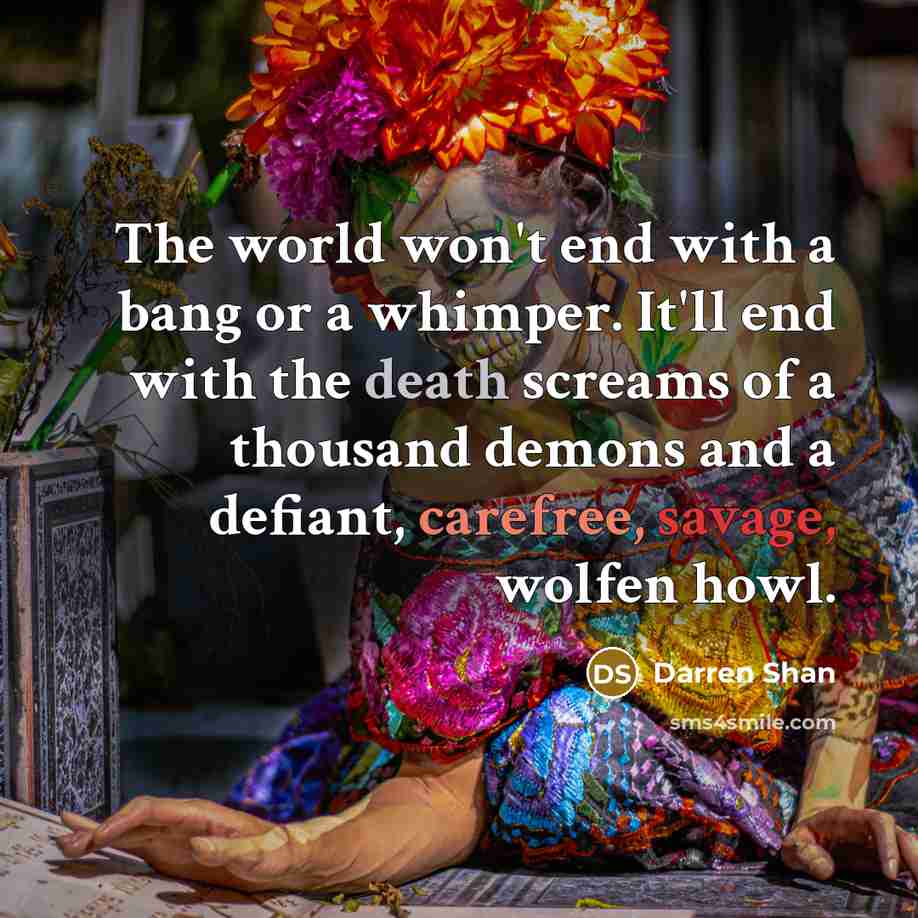 “The world won't end with a bang or a whimper.…” quote by Darren Shan