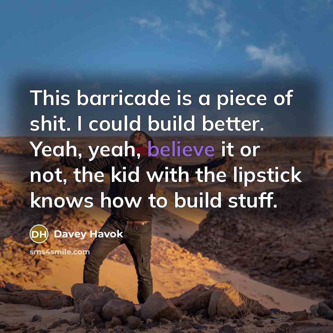 “This barricade is a piece of shit. I could build…” quote by Davey Havok