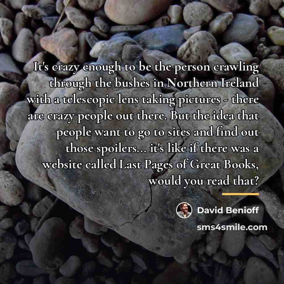 “It's crazy enough to be the person crawling through the…” quote by David Benioff