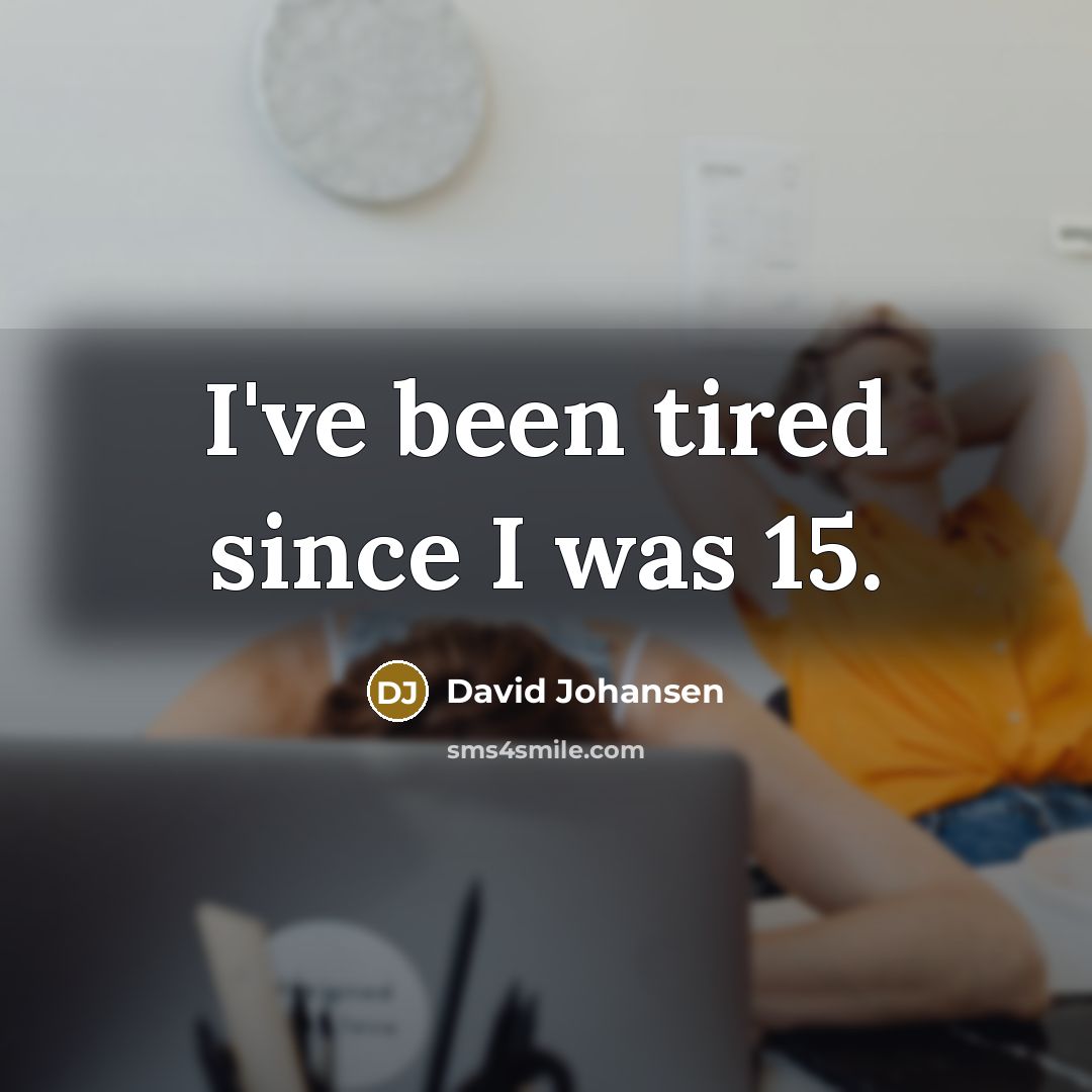 “I've been tired since I was 15.…” quote by David Johansen