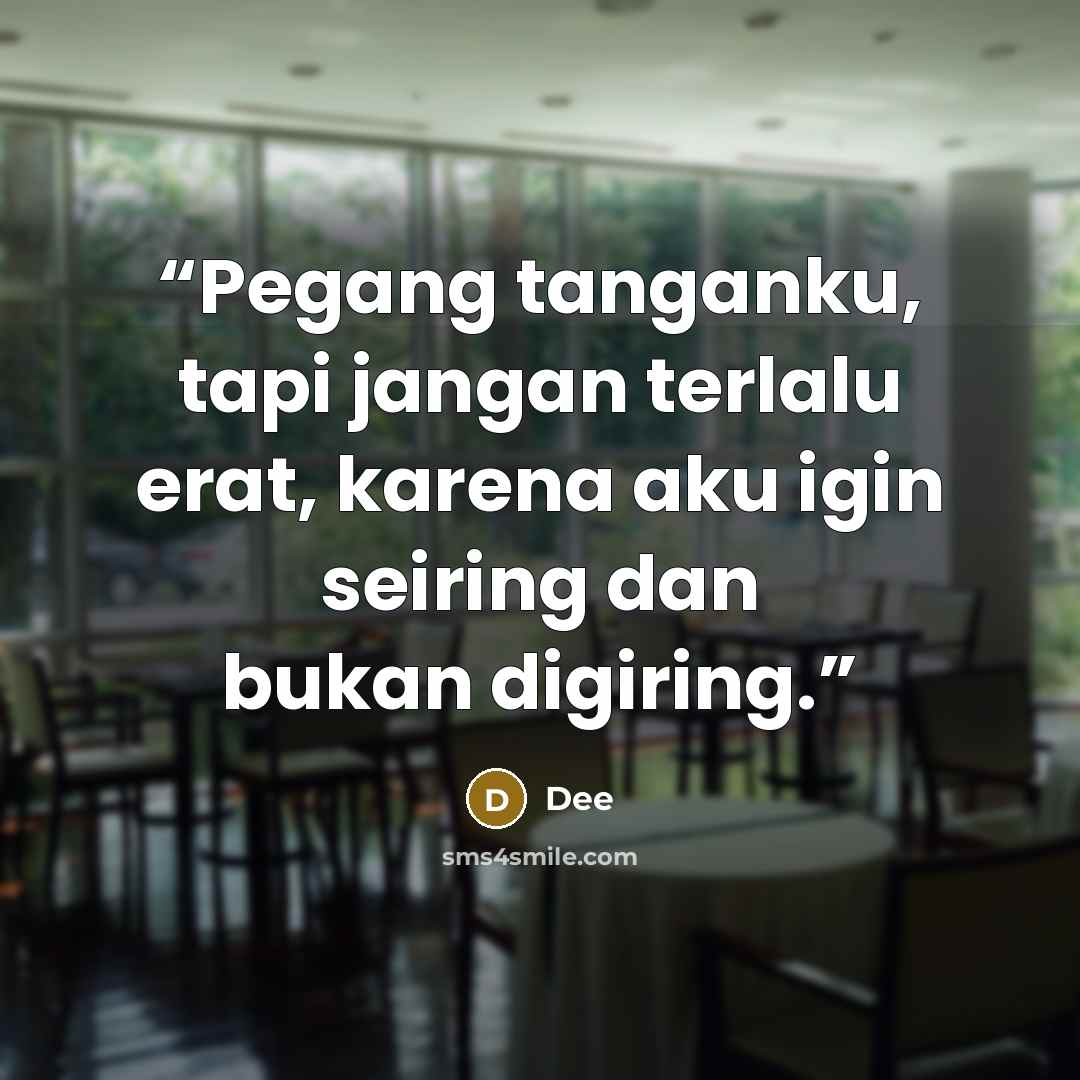 “Pegang tanganku, tapi jangan terlalu erat, karena aku igin seiring dan bukan digiring.” quote by Dee