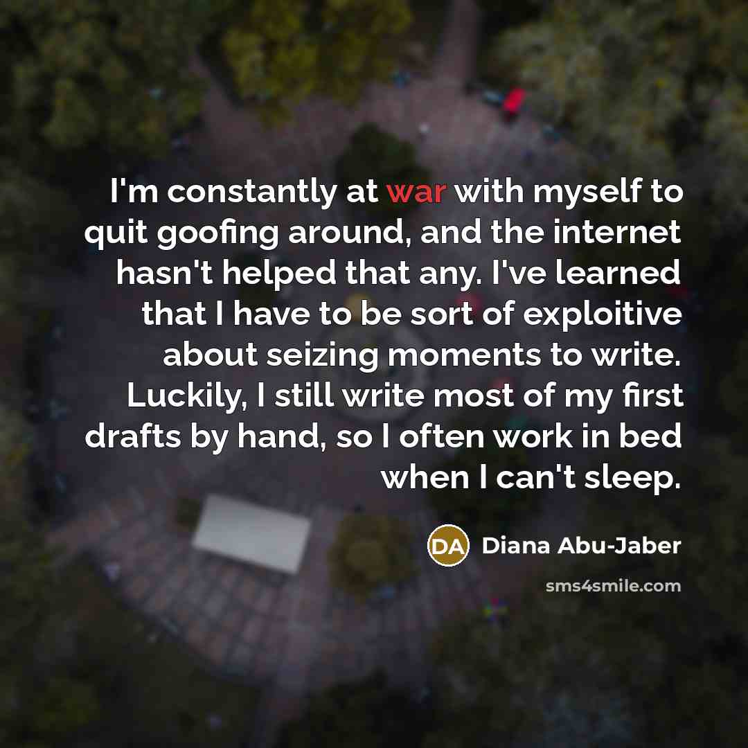 “I'm constantly at war with myself to quit goofing around,…” quote by Diana Abu-Jaber