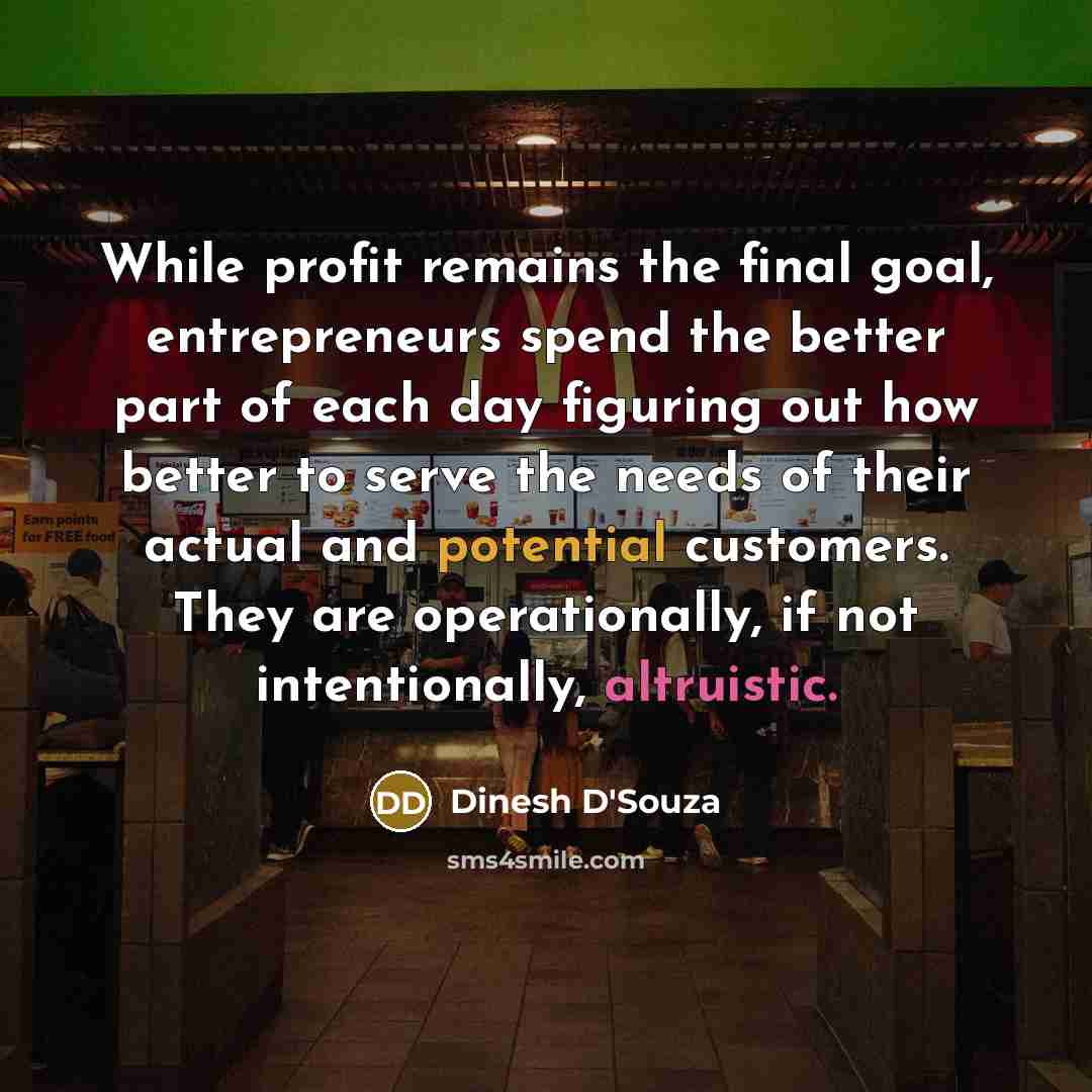 “While profit remains the final goal, entrepreneurs spend the better…” quote by Dinesh D'Souza
