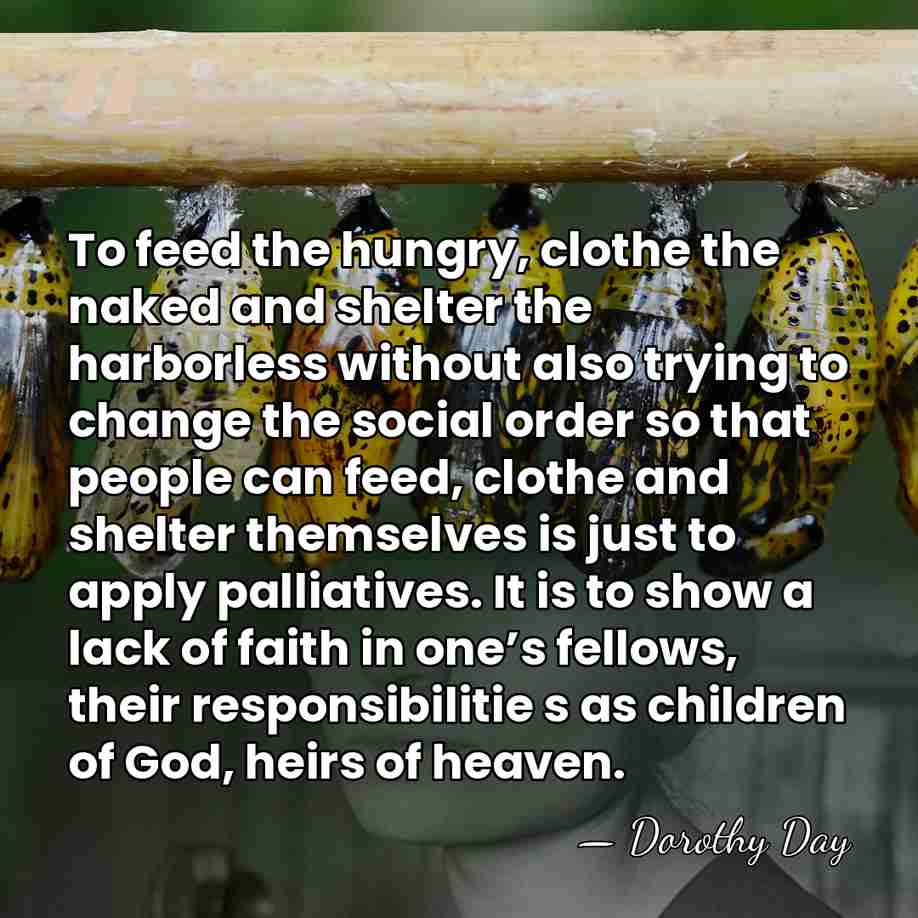 To feed the hungry, clothe the naked and shelter the harborless without&hellip; - Dorothy Day