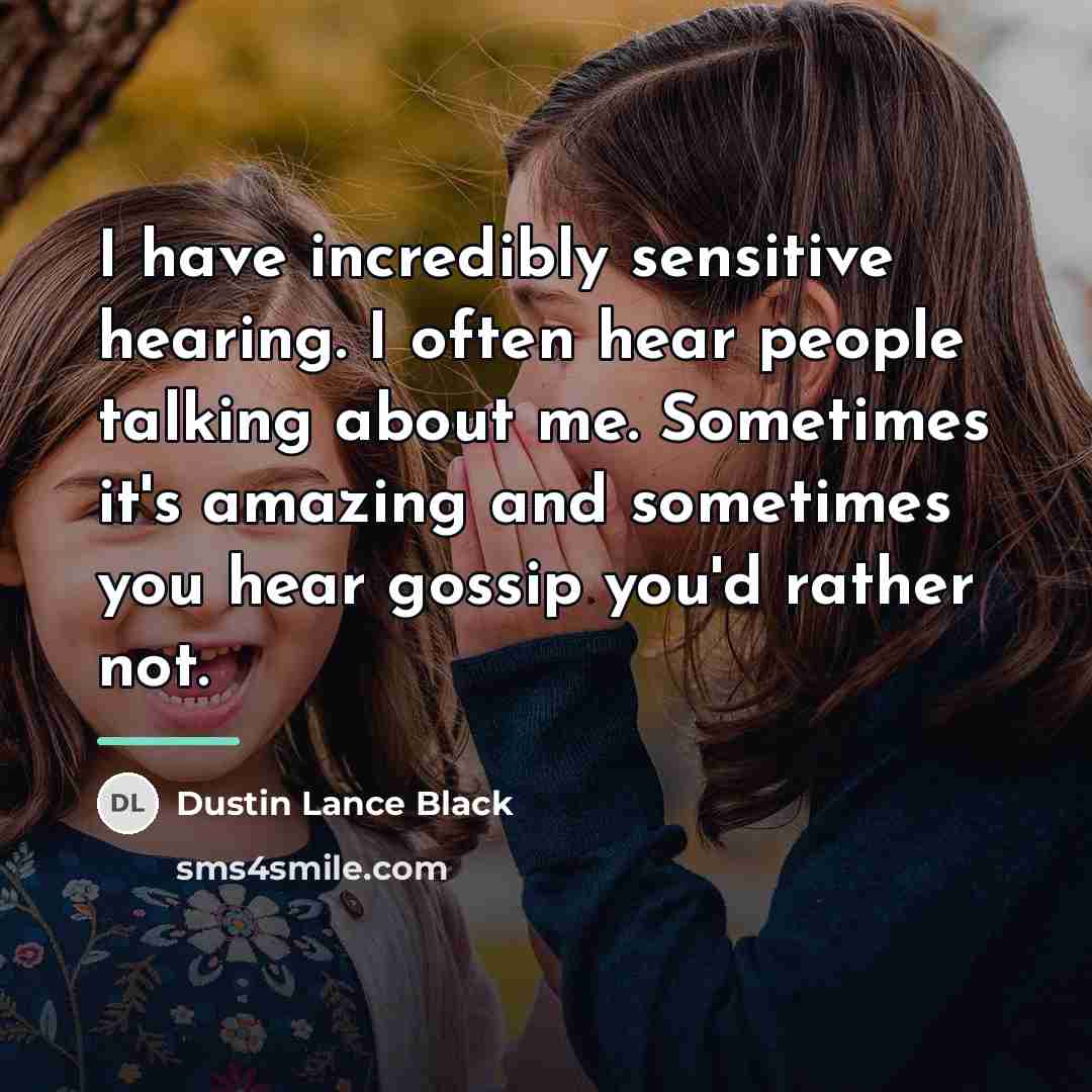 “I have incredibly sensitive hearing. I often hear people talking…” quote by Dustin Lance Black