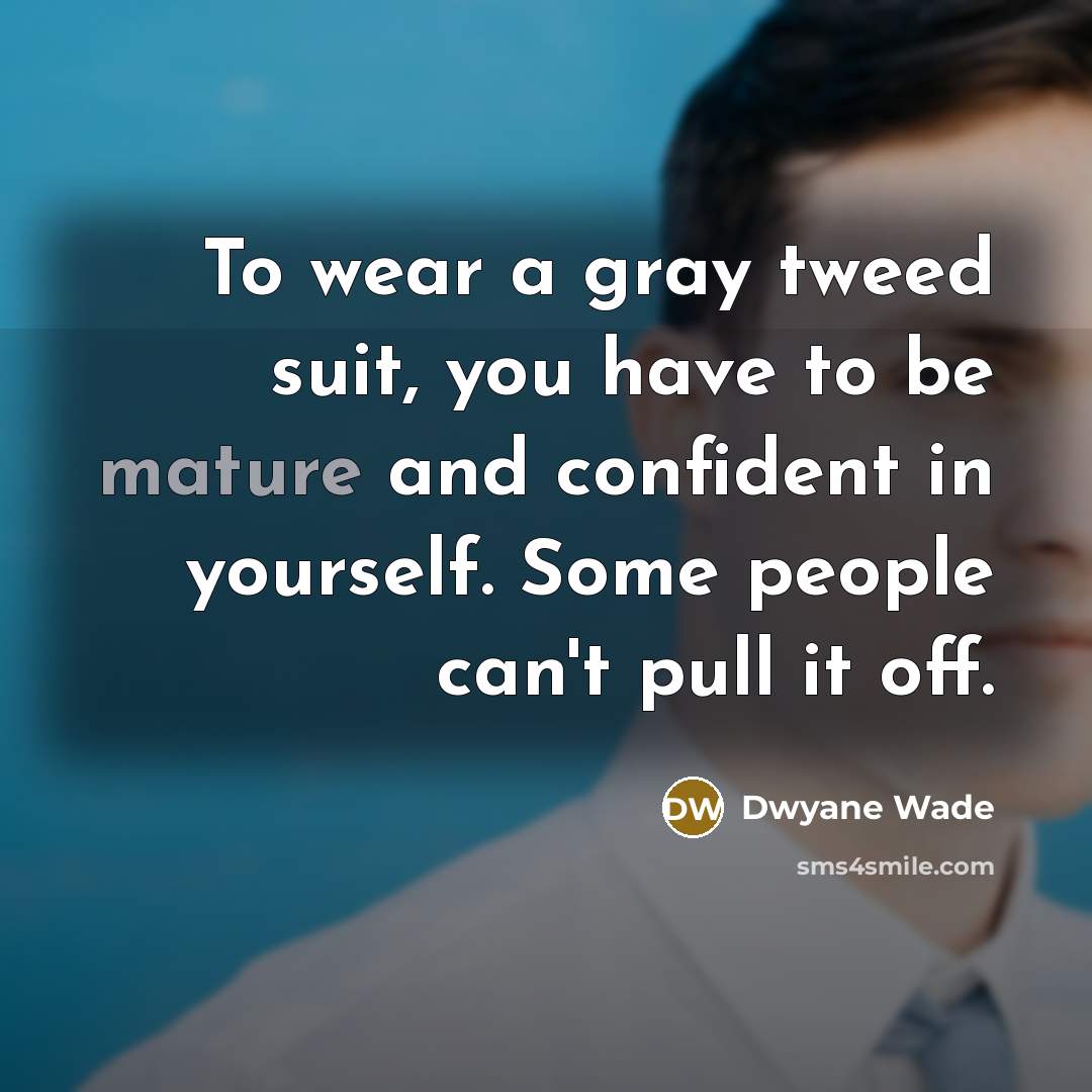 “To wear a gray tweed suit, you have to be…” quote by Dwyane Wade
