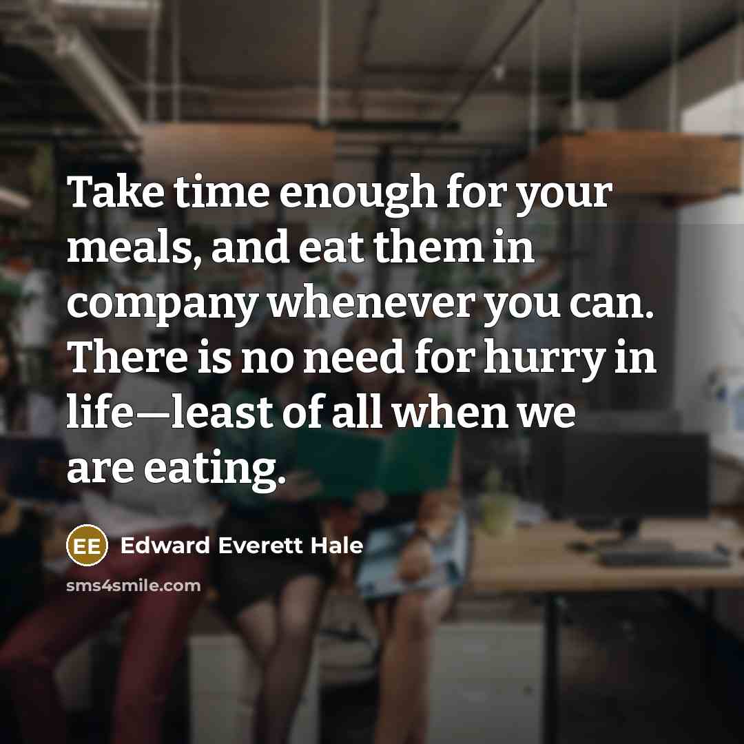 “Take time enough for your meals, and eat them in…” quote by Edward Everett Hale