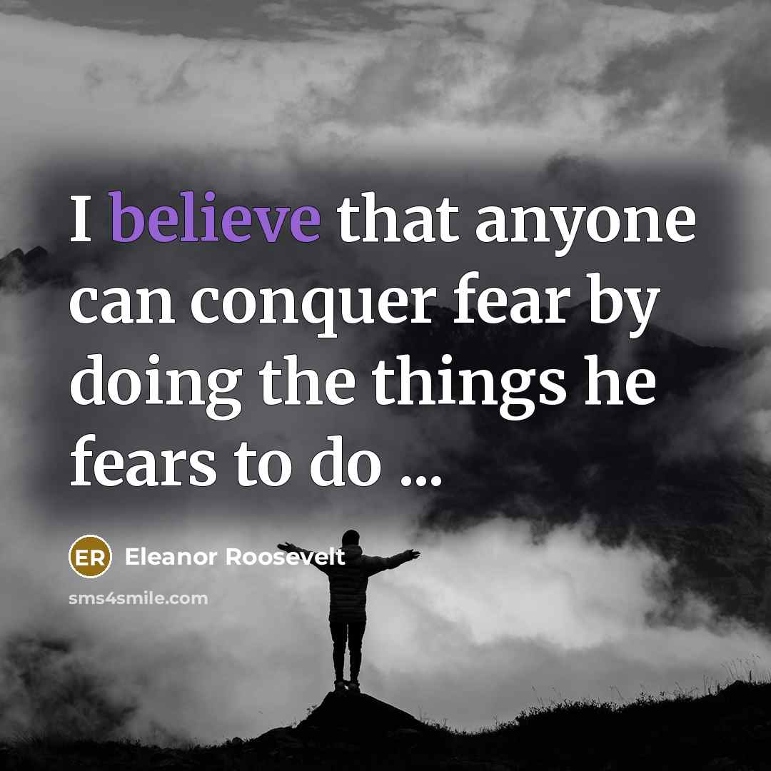 “I believe that anyone can conquer fear by doing the…” quote by Eleanor Roosevelt