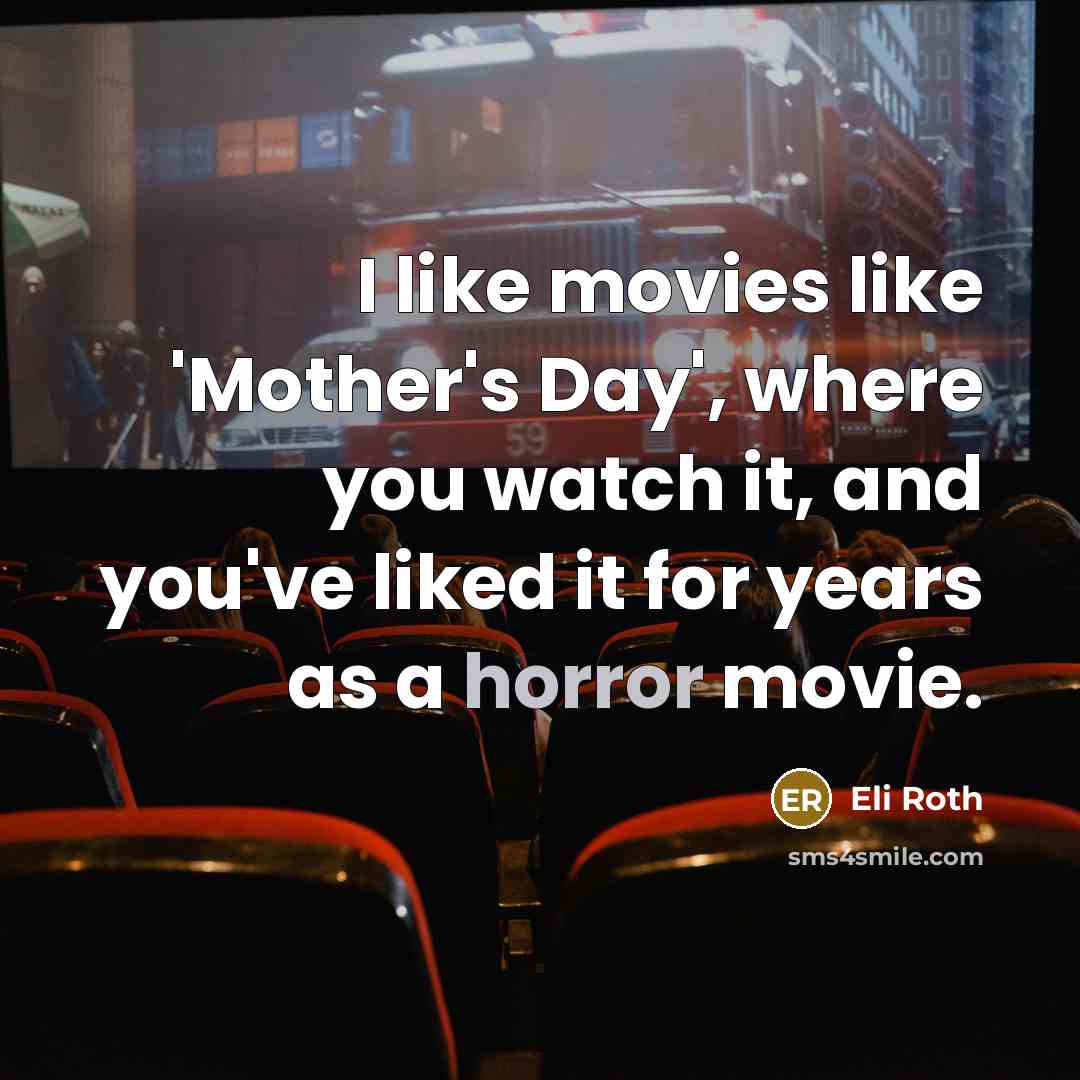 “I like movies like 'Mother's Day', where you watch it,…” quote by Eli Roth