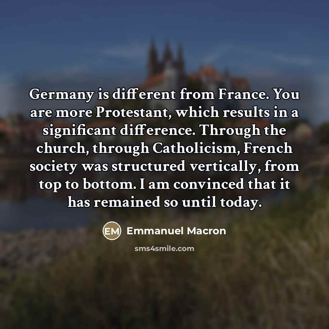 “Germany is different from France. You are more Protestant, which…” quote by Emmanuel Macron