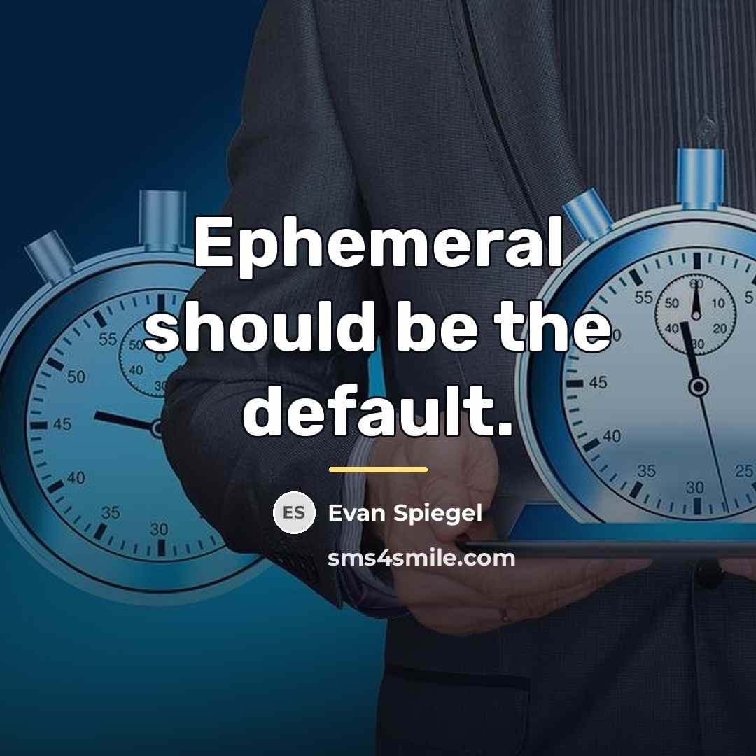 “Ephemeral should be the default.…” quote by Evan Spiegel