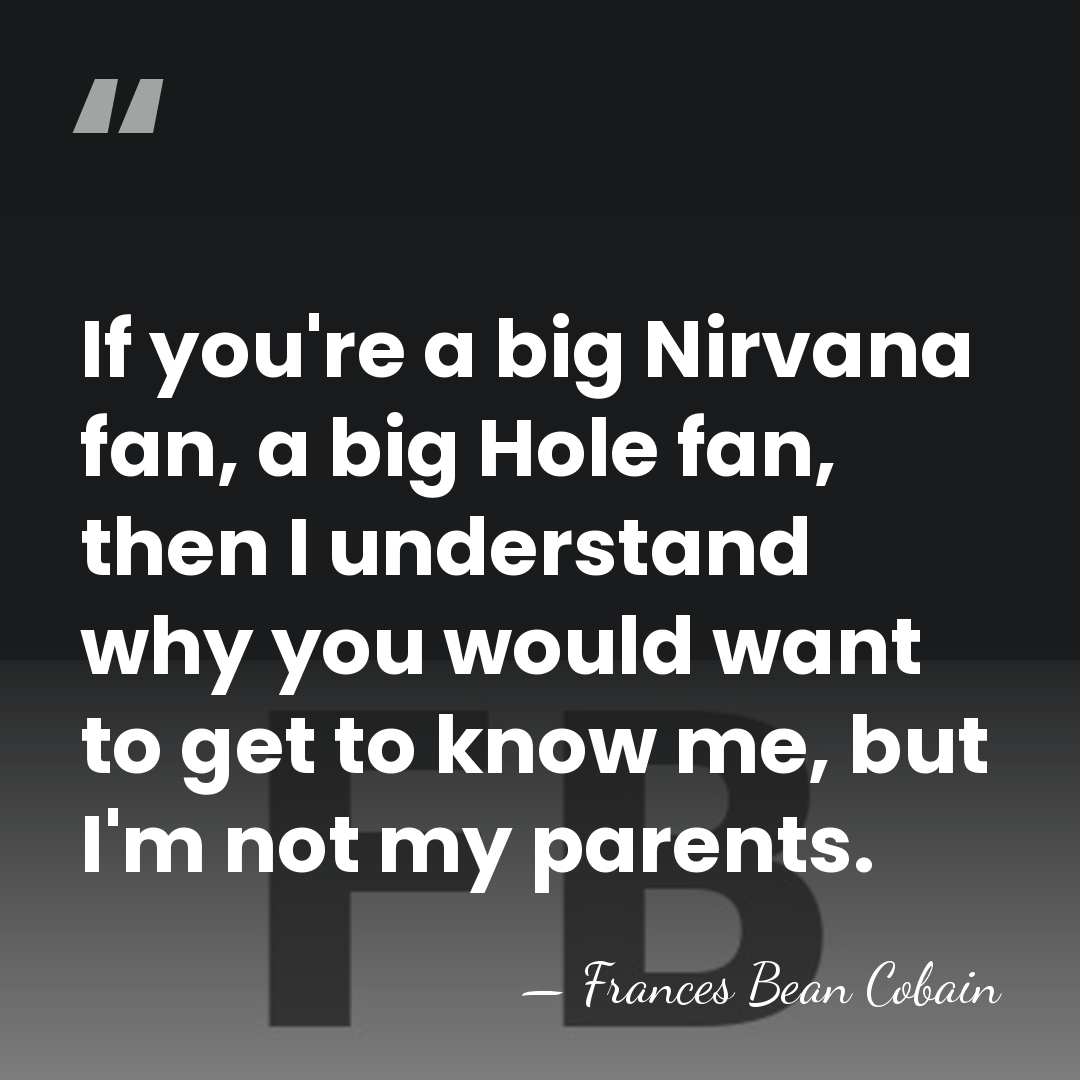 If you're a big Nirvana fan, a big Hole fan, then I&hellip; - Frances Bean Cobain