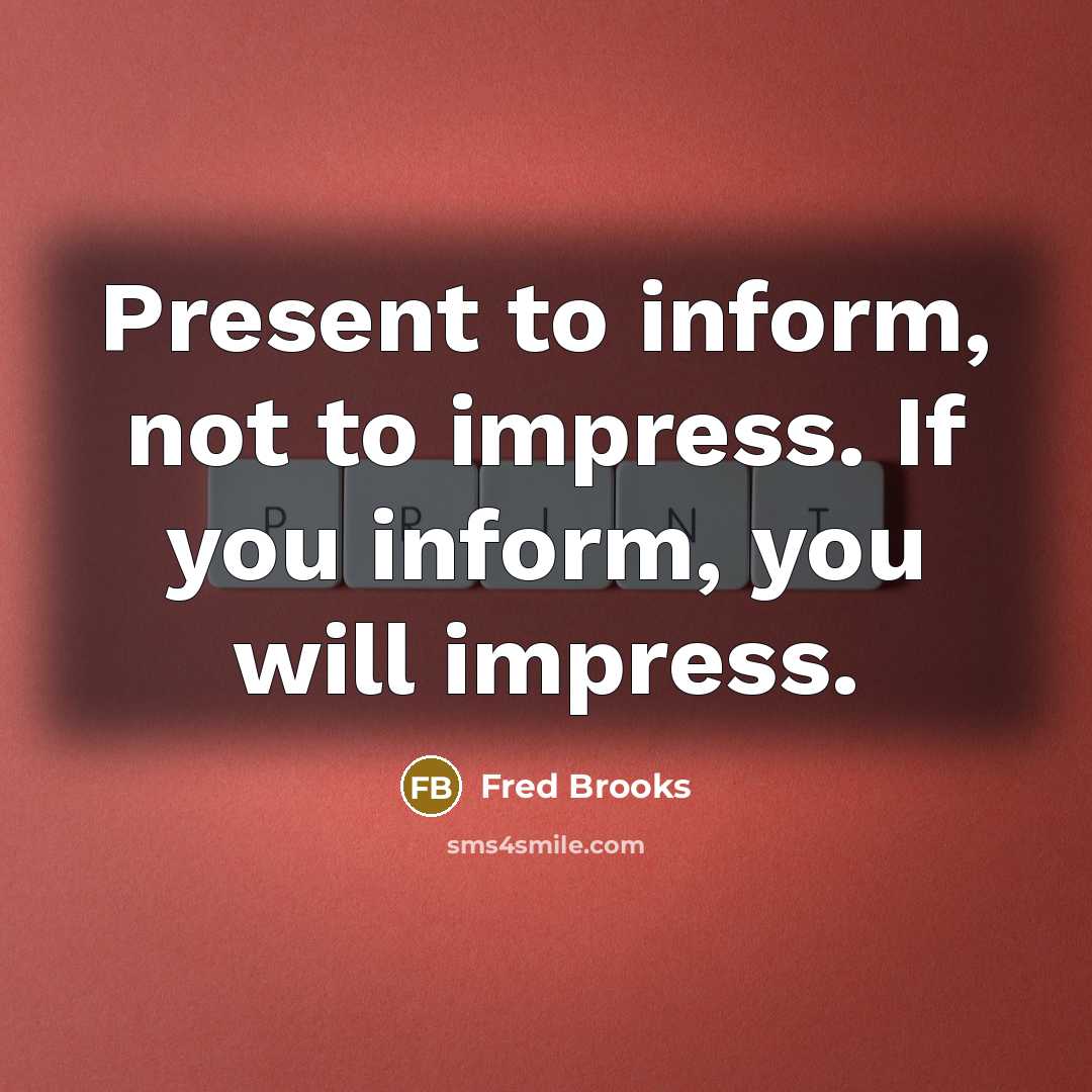 “Present to inform, not to impress. If you inform, you…” quote by Fred Brooks