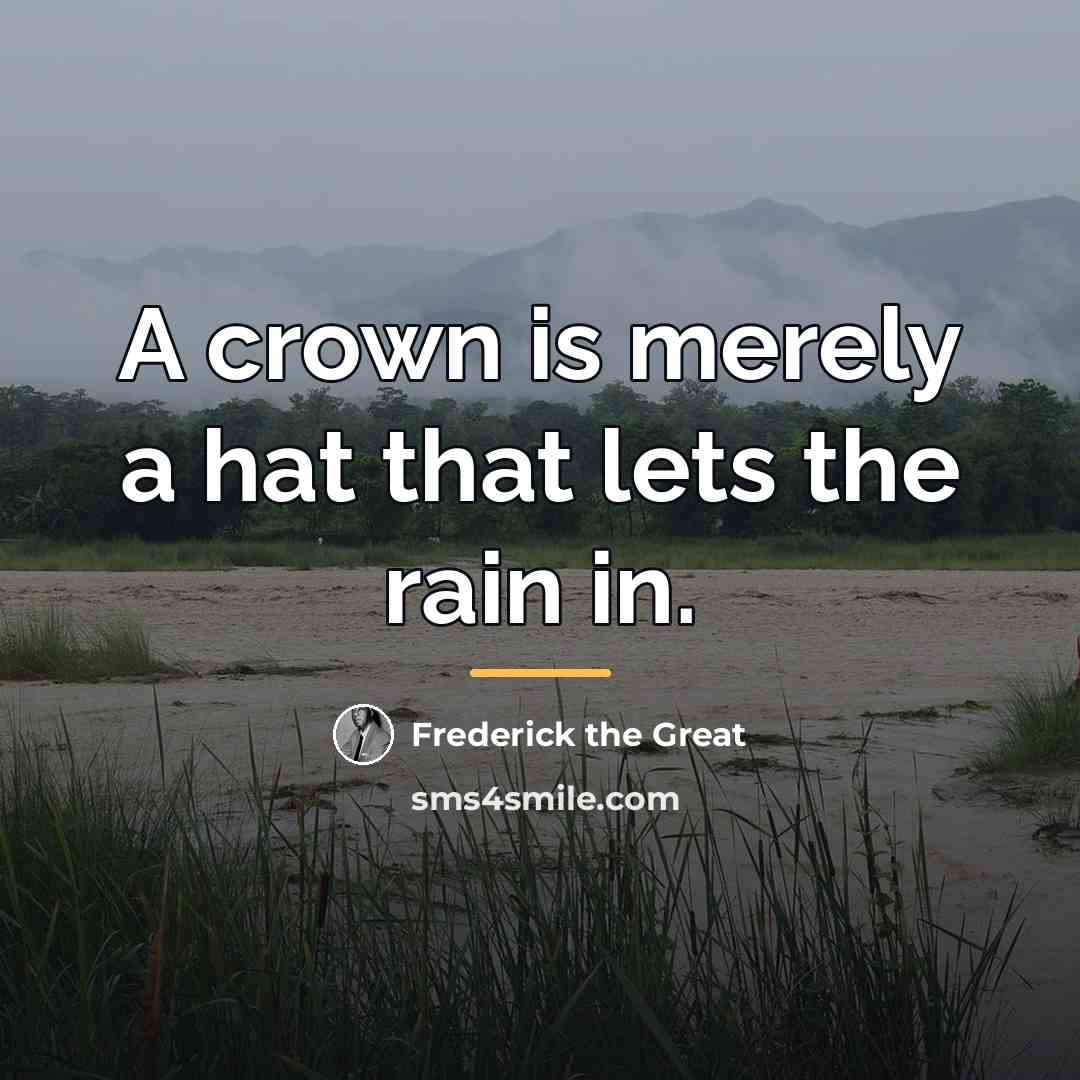 “A crown is merely a hat that lets the rain…” quote by Frederick The Great