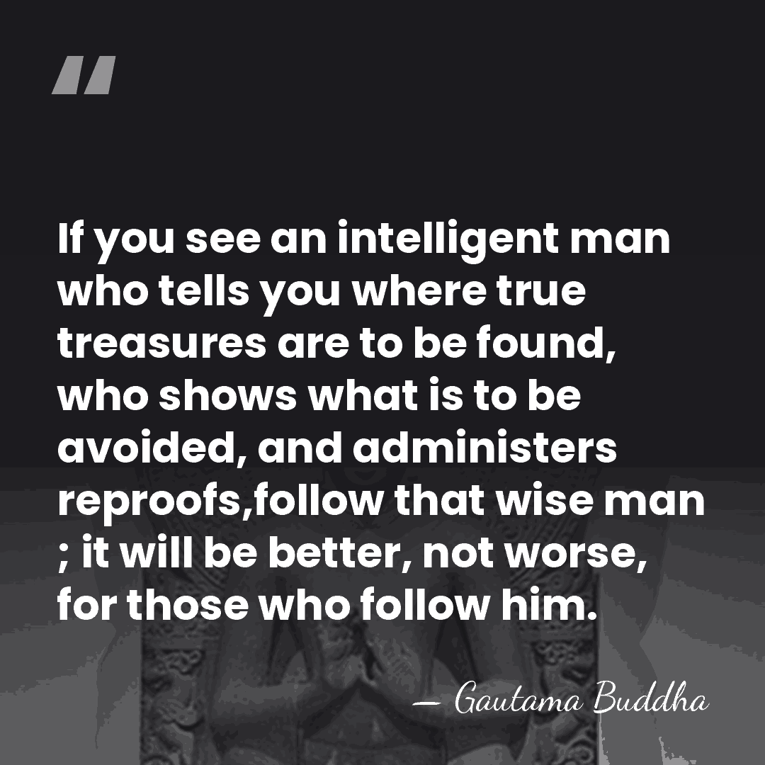 If you see an intelligent man who tells you where true treasures&hellip; - Gautama Buddha