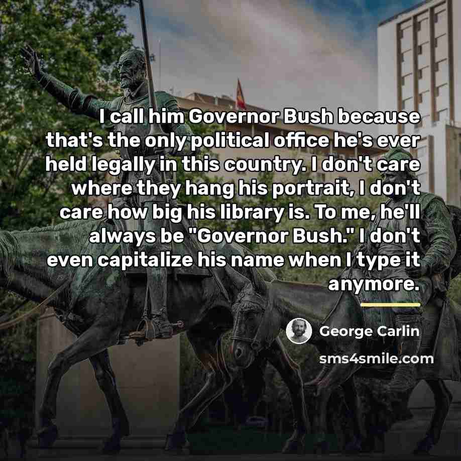 “I call him Governor Bush because that's the only political…” quote by George Carlin