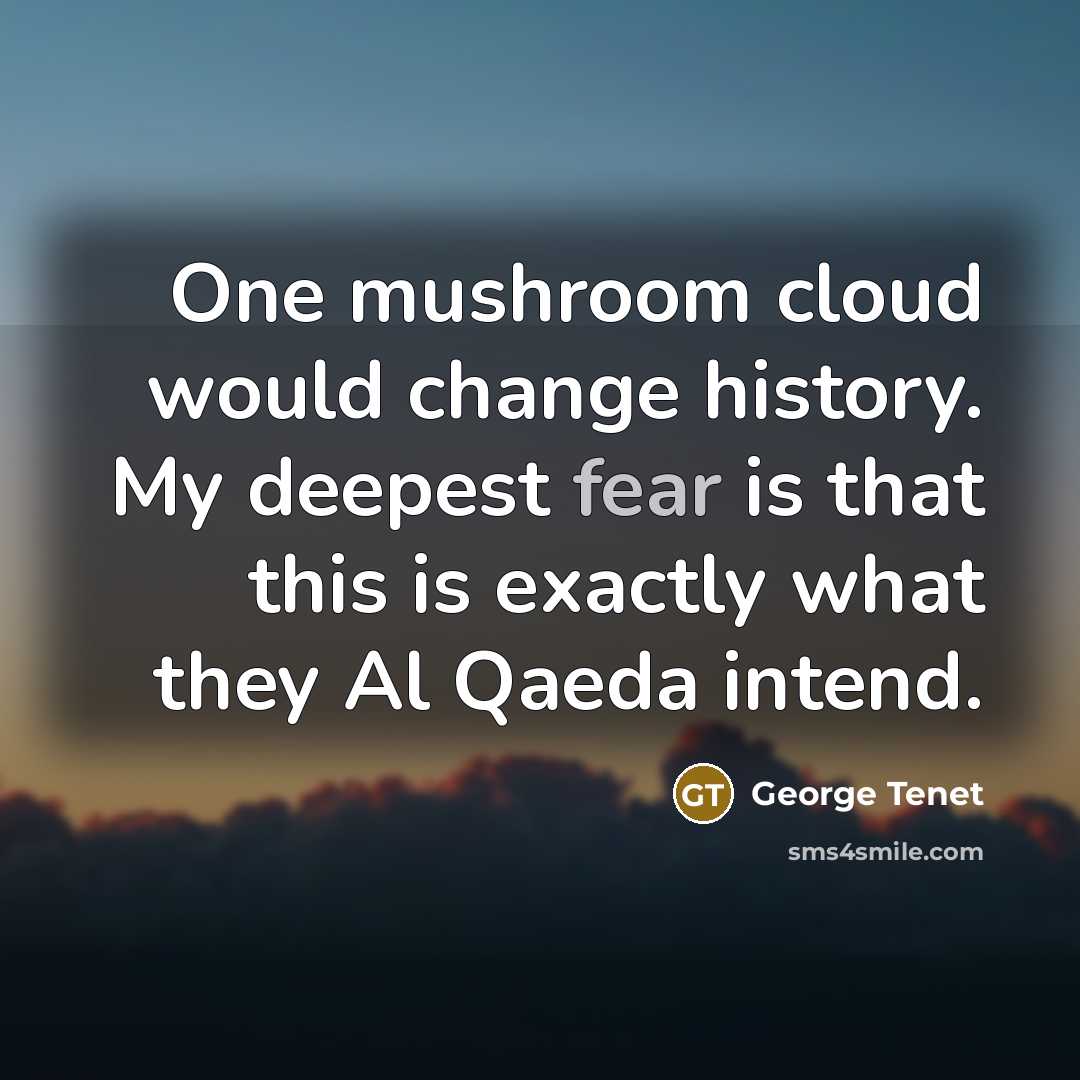 “One mushroom cloud would change history. My deepest fear is…” quote by George Tenet