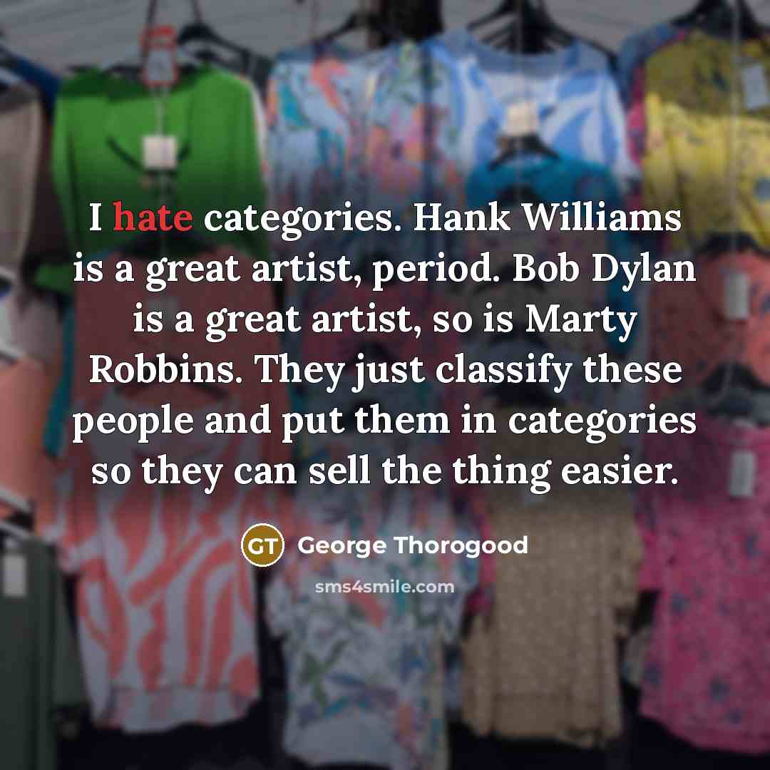 “I hate categories. Hank Williams is a great artist, period.…” quote by George Thorogood