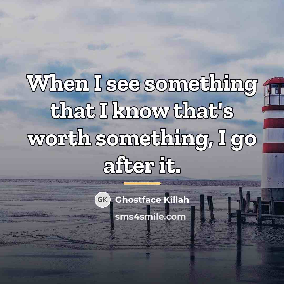 “When I see something that I know that's worth something,…” quote by Ghostface Killah
