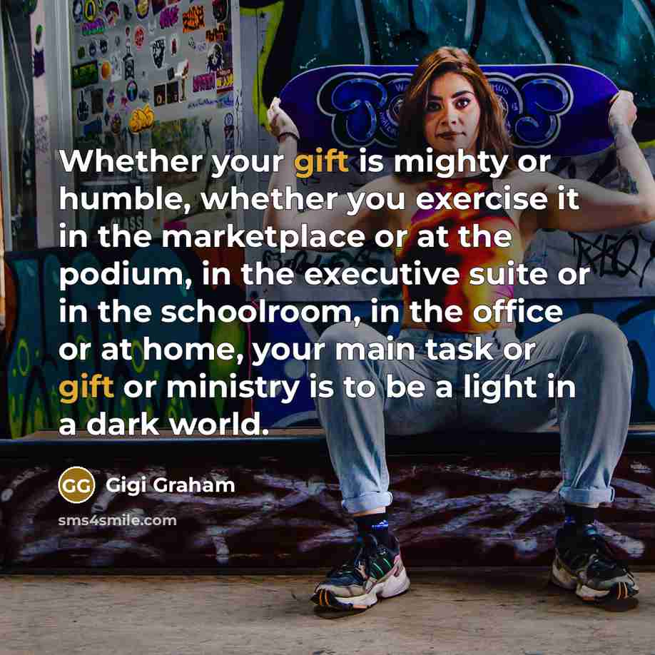 “Whether your gift is mighty or humble, whether you exercise…” quote by Gigi Graham