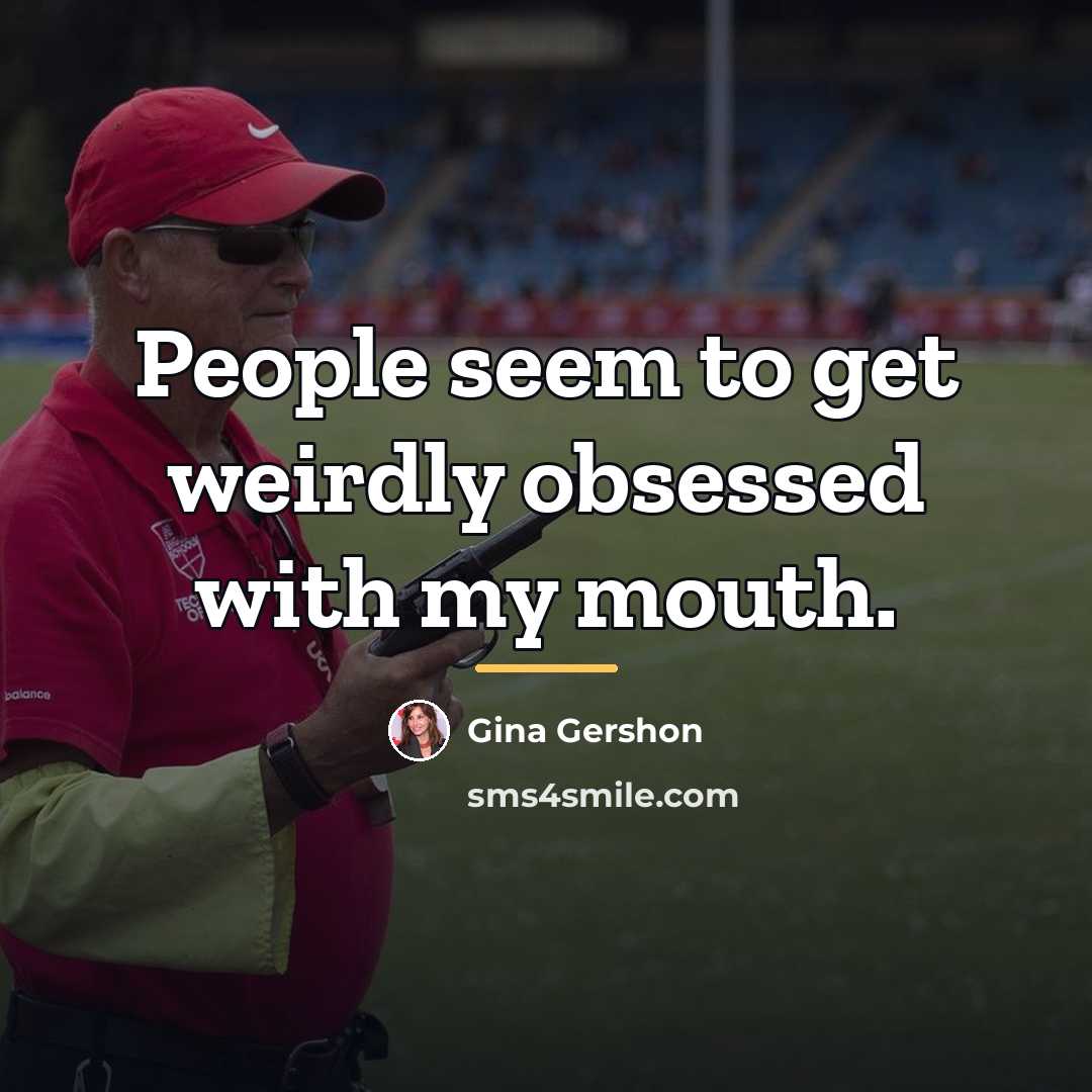 “People seem to get weirdly obsessed with my mouth.…” quote by Gina Gershon