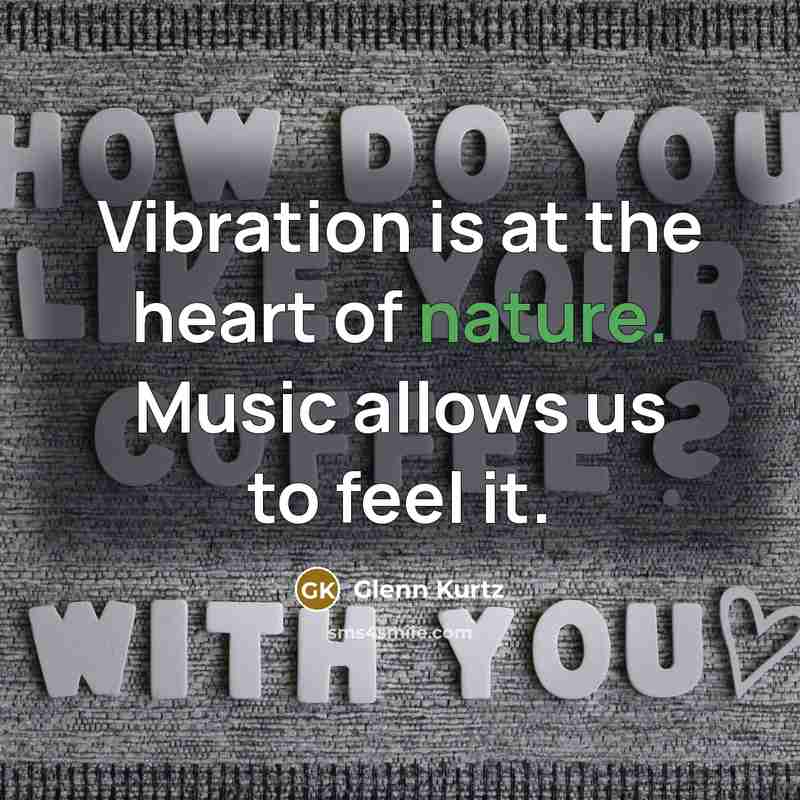 “Vibration is at the heart of nature. Music allows us…” quote by Glenn Kurtz