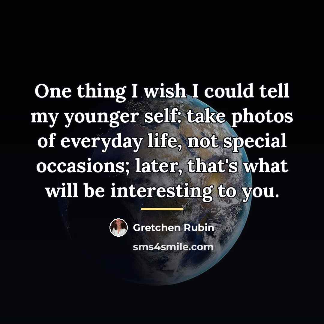 “One thing I wish I could tell my younger self:…” quote by Gretchen Rubin